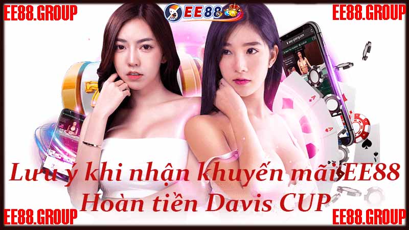 Những lưu ý khi tham gia nhận Khuyến mãi EE88 - Hoàn tiền Davis CUP