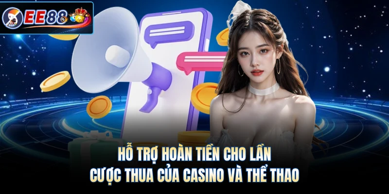 Hỗ trợ hoàn tiền cho lần cược thua của casino và thể thao 
