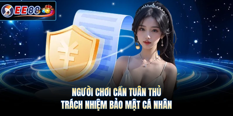 Người chơi cần tuân thủ trách nhiệm bảo mật cá nhân 